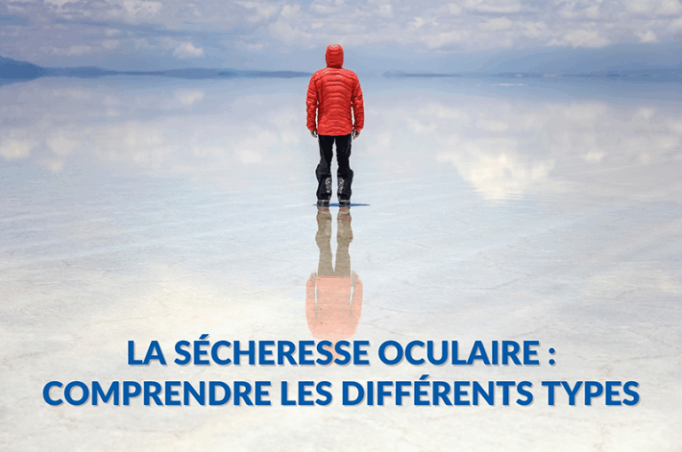 Sécheresse oculaire par insuffisance aqueuse vs sécheresse oculaire évaporative : Quelle est la différence?